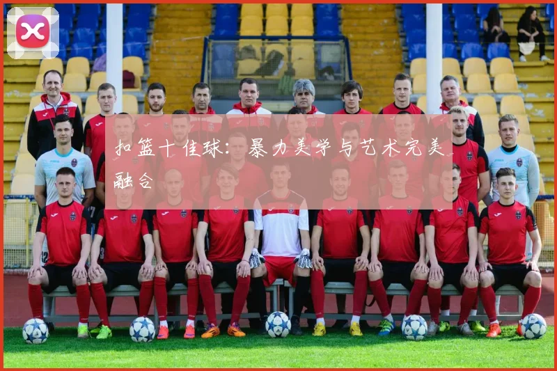 扣篮十佳球:暴力美学与艺术完美融合