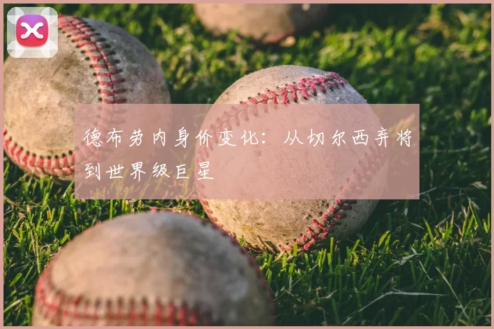 德布劳内身价变化：从切尔西弃将到世界级巨星